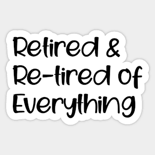 Retired & Re-tired Of Everything Sticker